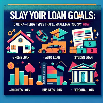 Slay Your Loan Goals: 5 Ultra-Trendy Loan Types That'll Make You Say 'Wow'!