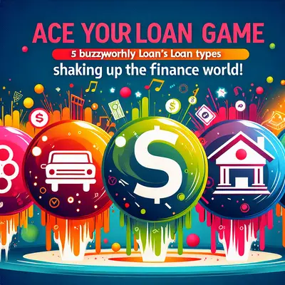 Ace Your Loan Game: 5 Buzzworthy Loan Types Shaking Up The Finance World!